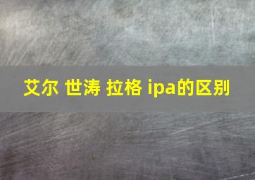 艾尔 世涛 拉格 ipa的区别